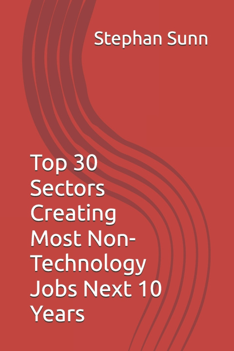 Knjiga Top 30 Sectors Creating Most Non-Technology Jobs Next 10 Years Stephan Sunn