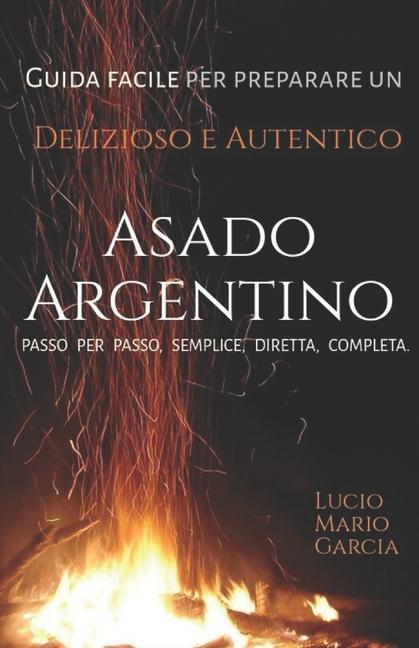 Libro Guida Facile per preparare un Delizioso e Autentico Asado Argentino Lucio Mario Garcia