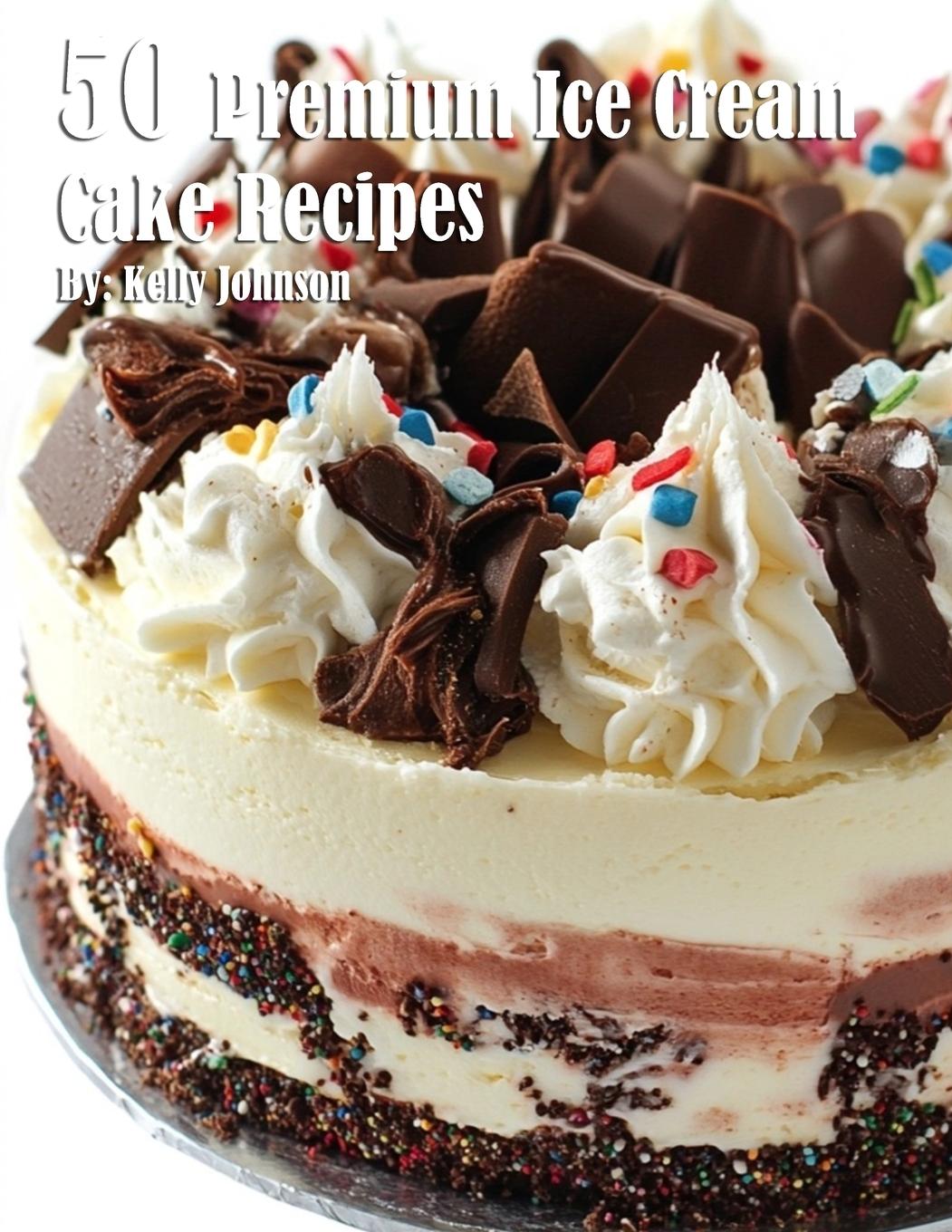 Knjiga 50 Premium Ice Cream Cake Recipes Kelly Johnson