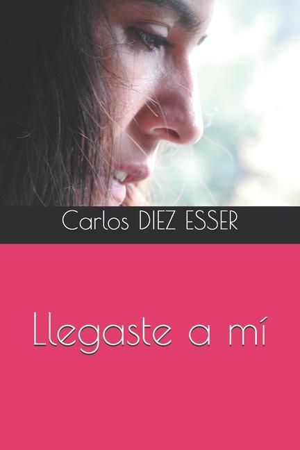 Knjiga Llegaste a mí Carlos DIEZ ESSER