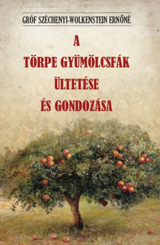 Buch A törpe gyümölcsfák ültetése és gondozása Gróf Széchenyi-Wolkenstein Ernőné