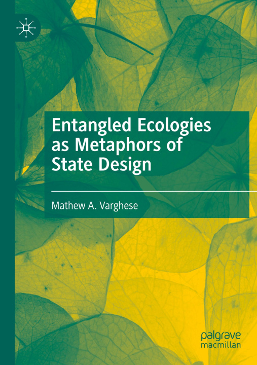Knjiga Entangled Ecologies as Metaphors of State Design Mathew A. Varghese