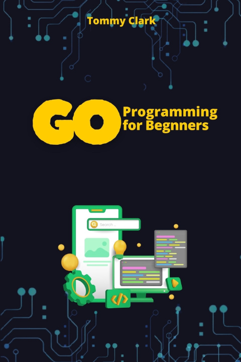 Knjiga Go Programming for Beginners Tommy Clark