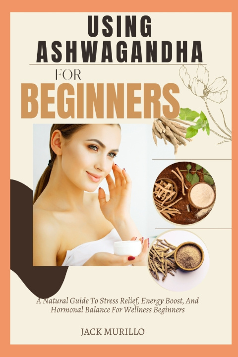 Knjiga Using Ashwagandha for Beginners JACK MURILLO