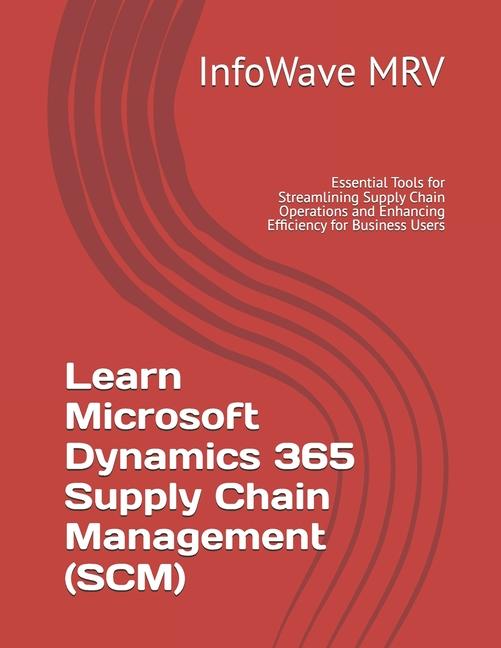 Knjiga Learn Microsoft Dynamics 365 Supply Chain Management (SCM) InfoWave MRV