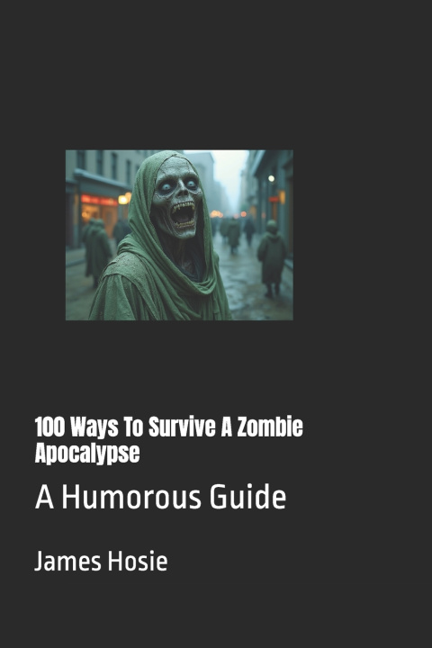 Buch 100 Ways To Survive A Zombie Apocalypse James Hosie