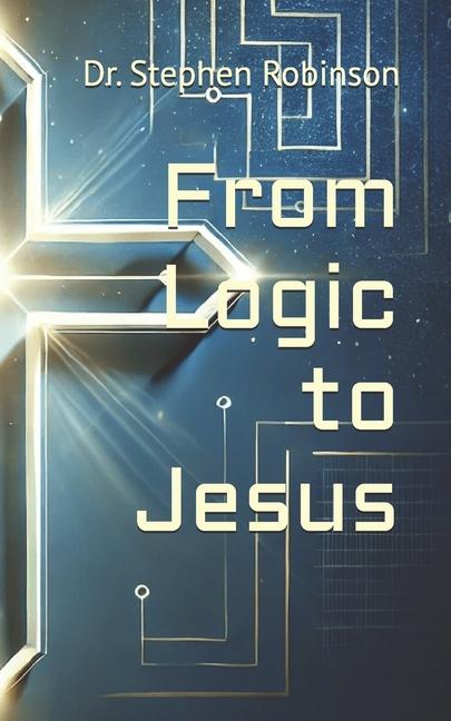 Buch From Logic to Jesus Stephen Robinson