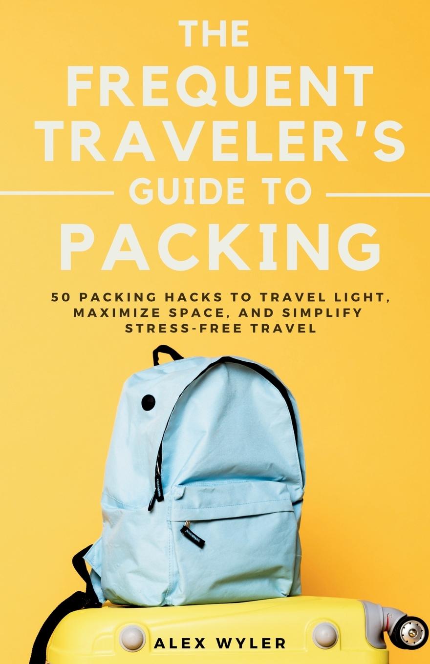 Libro The Frequent Traveler's Guide to Packing Alex Wyler