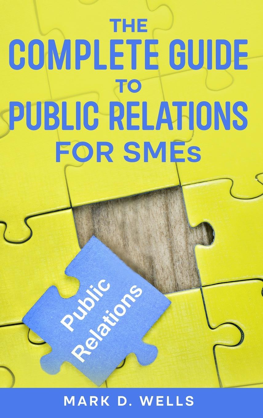 Carte The Complete Guide to Public Relations for SMEs Mark D. Wells