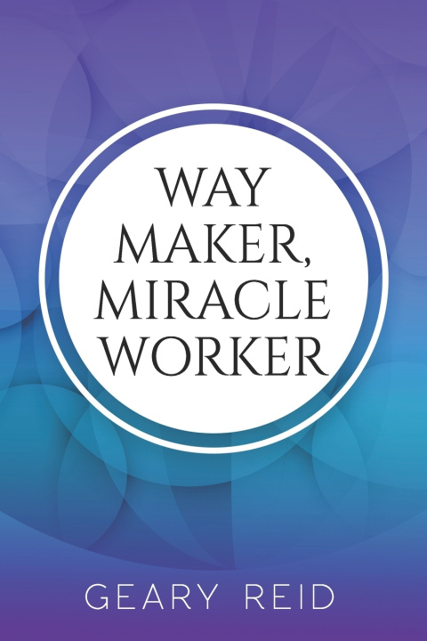 Boek Way Maker, Miracle Worker Geary Reid