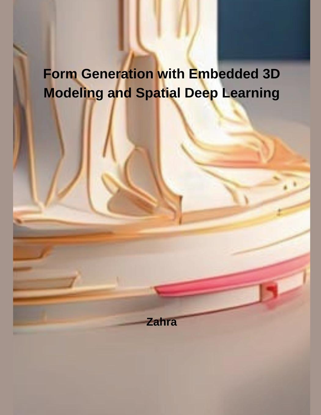 Livro Form Generation with Embedded 3D Modeling and Spatial Deep Learning Zahra
