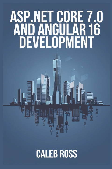 Book ASP NET Core 7.0 and Angular 16 Development Caleb Ross
