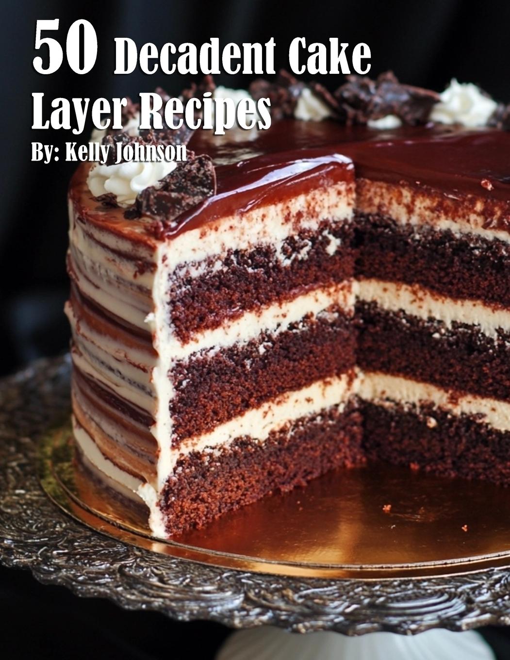Knjiga 50 Decadent Cake Layer Recipes Kelly Johnson