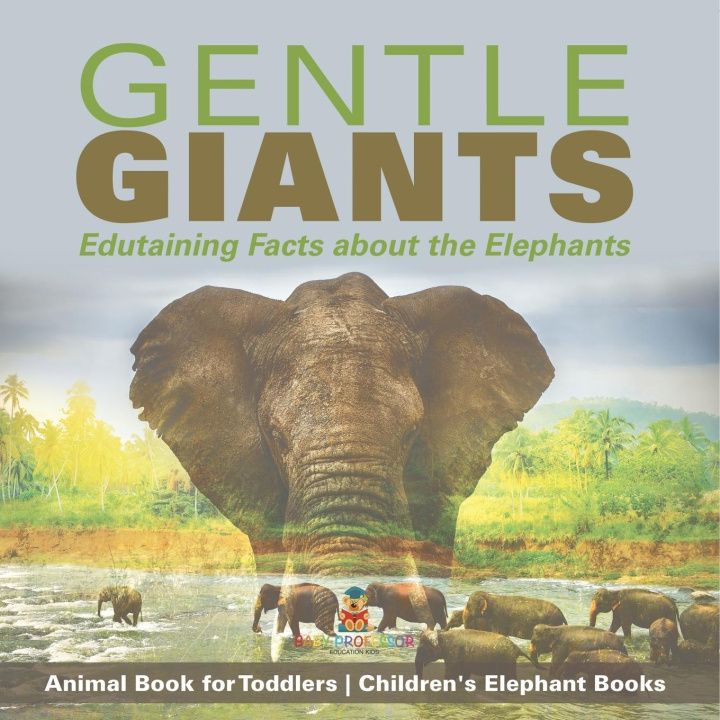 Boek Gentle Giants - Edutaining Facts about the Elephants - Animal Book for Toddlers | Children's Elephant Books Baby Professor