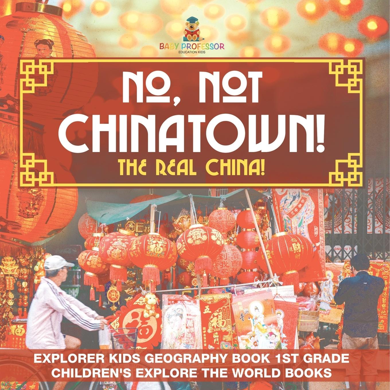 Boek No, Not Chinatown! The Real China! Explorer Kids Geography Book 1st Grade | Children's Explore the World Books Baby Professor