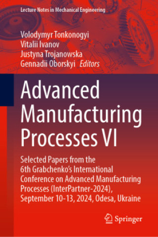 Kniha Advanced Manufacturing Processes VI Volodymyr Tonkonogyi