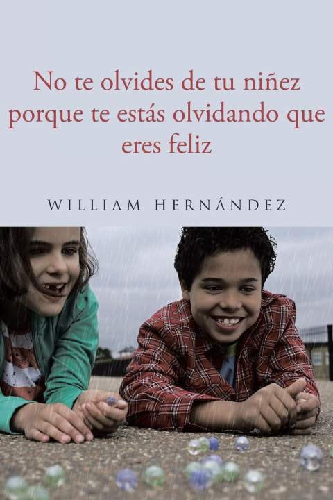 Libro No te olvides de tu ni?ez porque te estás olvidando que eres feliz William Hernández