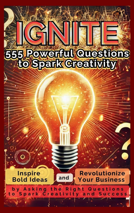 Carte IGNITE 555 Powerful Questions to Spark Creativity Be. Bull Publishing
