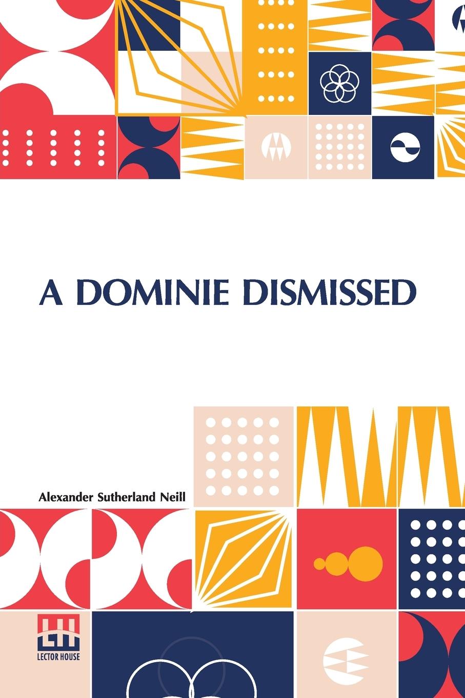 Kniha A Dominie Dismissed Alexander Sutherland Neill