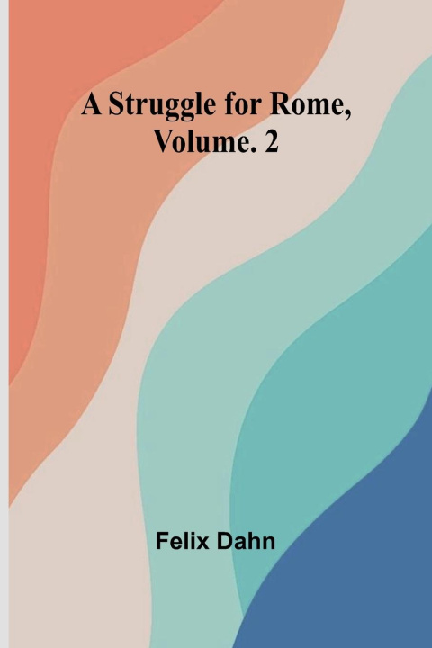 Knjiga A Struggle for Rome, Volume. 2 Felix Dahn