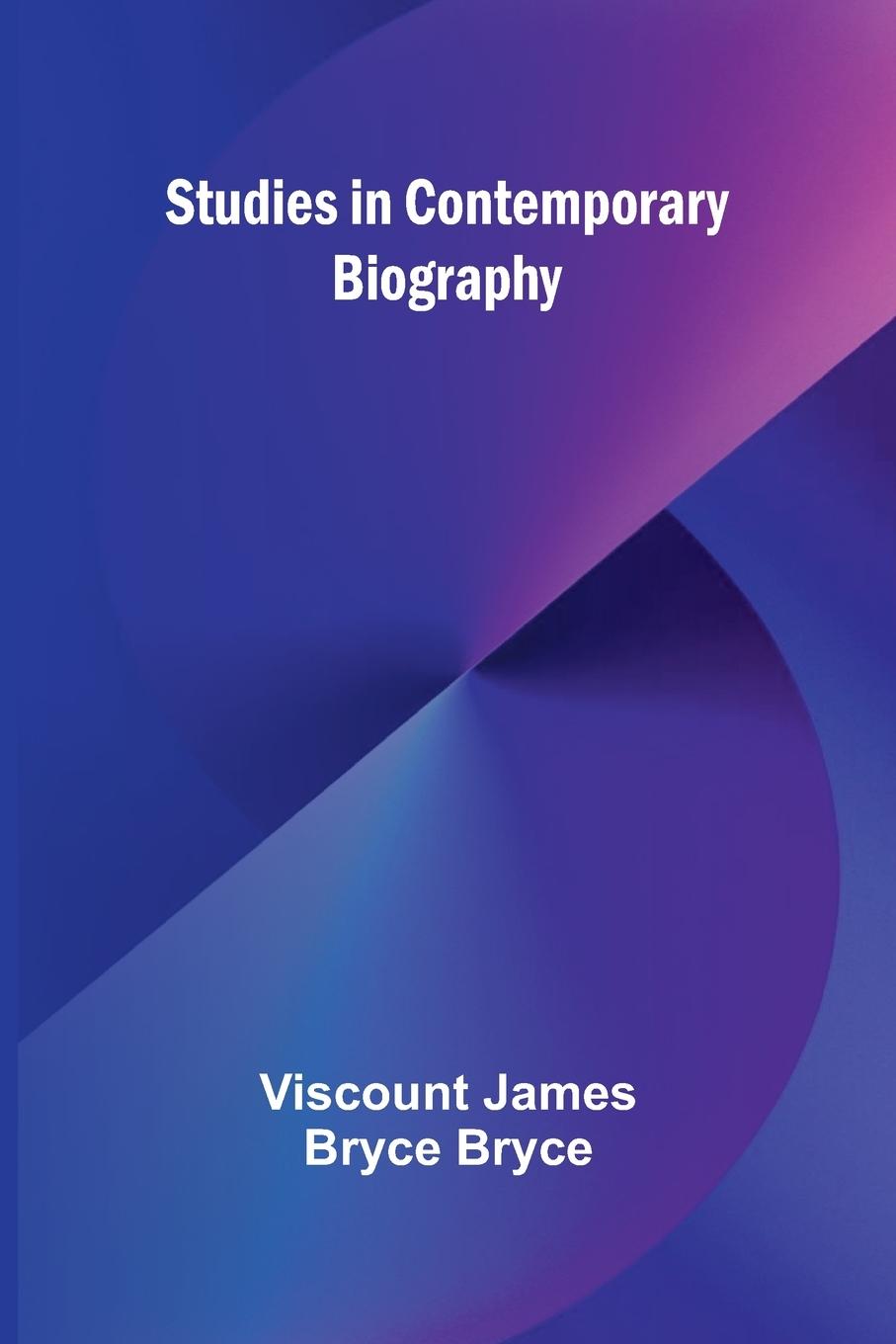 Knjiga Studies in Contemporary Biography Viscount James Bryce Bryce