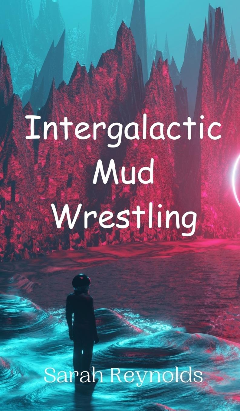 Könyv Intergalactic Mud Wrestling Sarah Reynolds
