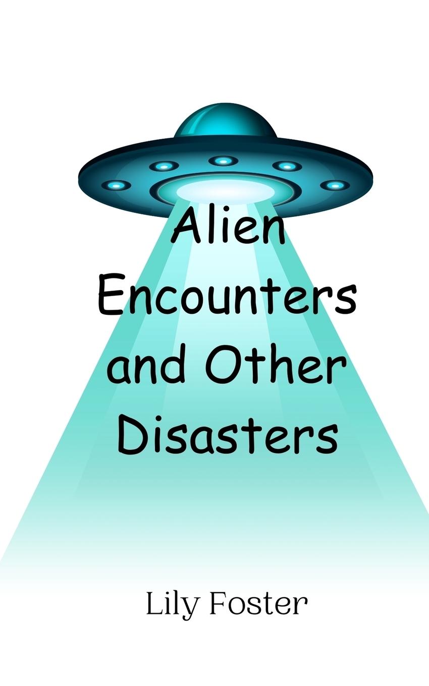 Knjiga Alien Encounters and Other Disasters Lily Foster