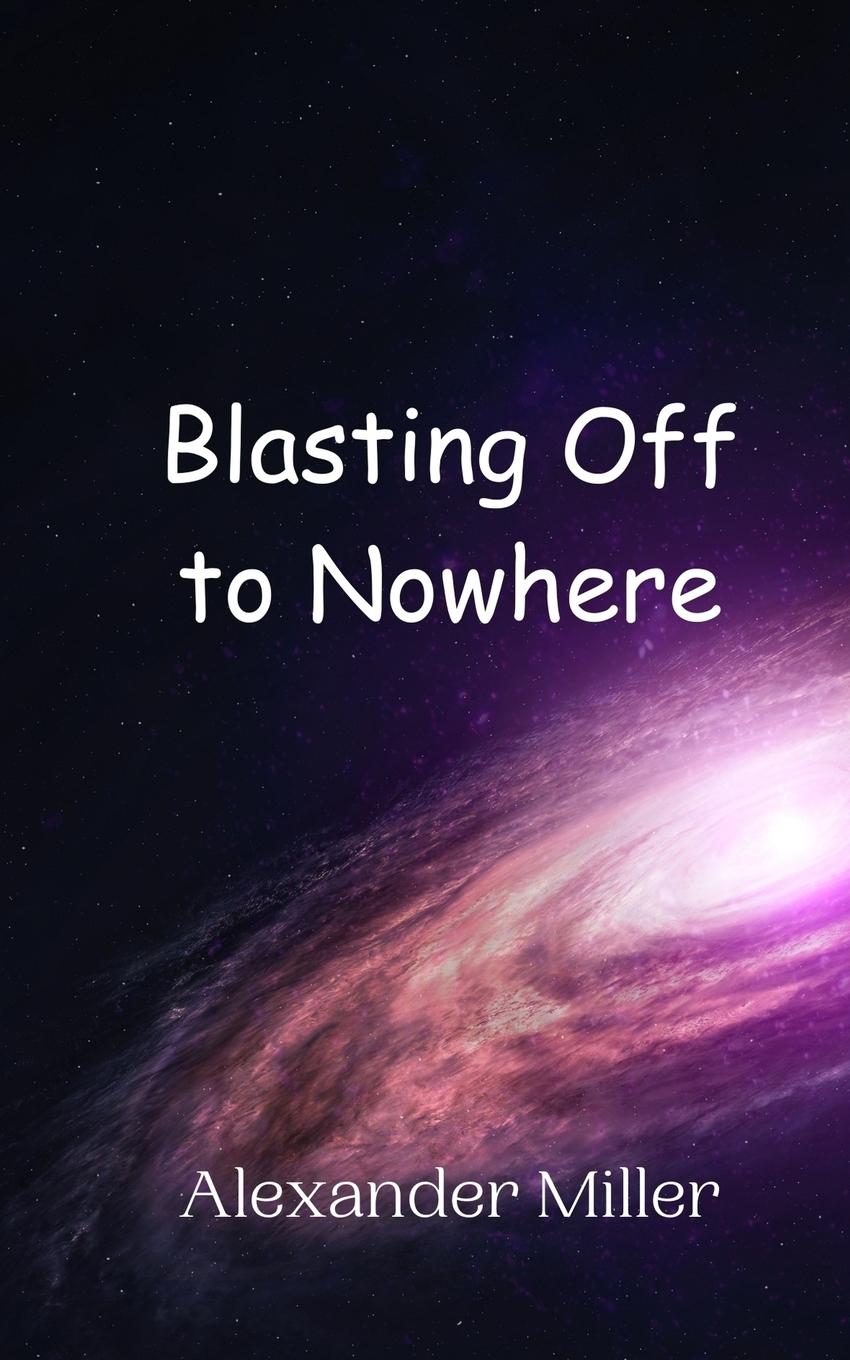 Knjiga Blasting Off to Nowhere Alexander Miller