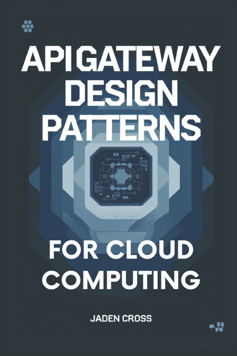 Knjiga API Gateway Design Patterns For Cloud Computing Jaden Cross