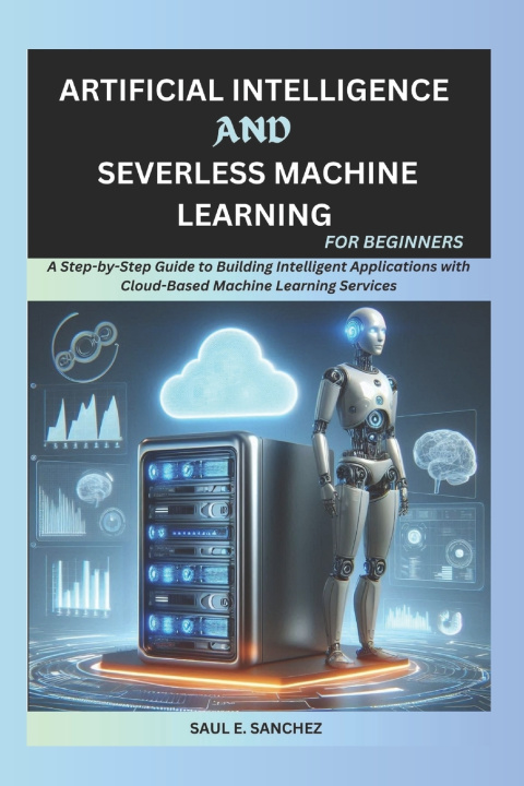 Knjiga Artificial Intelligence and Serverless Machine Learning for Beginners Saul Sanchez