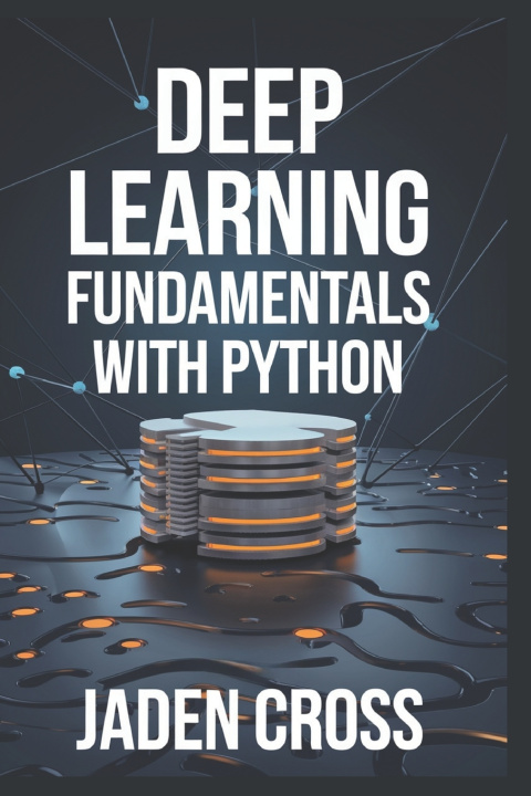 Knjiga Deep Learning Fundamentals with Python Jaden Cross