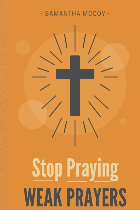 Knjiga Stop Praying Weak Prayers Debra Schlobohm