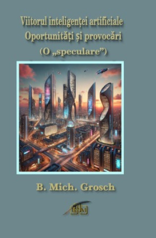 Knjiga Viitorul inteligen ei artificiale Bernd Michael Grosch