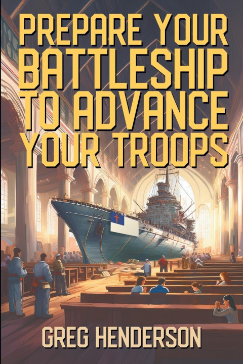 Knjiga Prepare Your Battleship to Advance Your Troops Greg Henderson