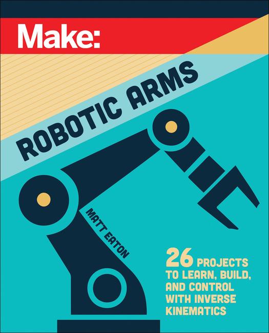 Könyv Make: Robotic Arms Matthew Eaton