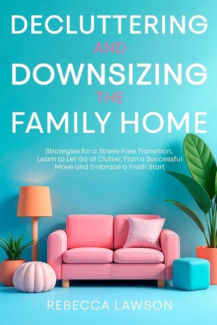 Book Decluttering and Downsizing the Family Home Rebecca Lawson