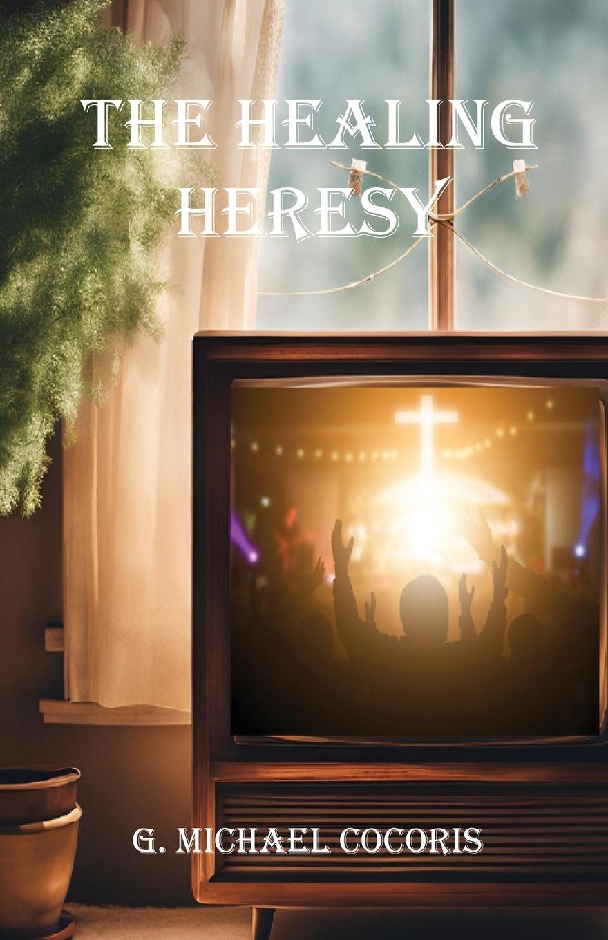 Knjiga The Healing Heresy G. Michael Cocoris