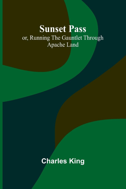 Knjiga Sunset Pass; or, Running the Gauntlet Through Apache Land Charles King