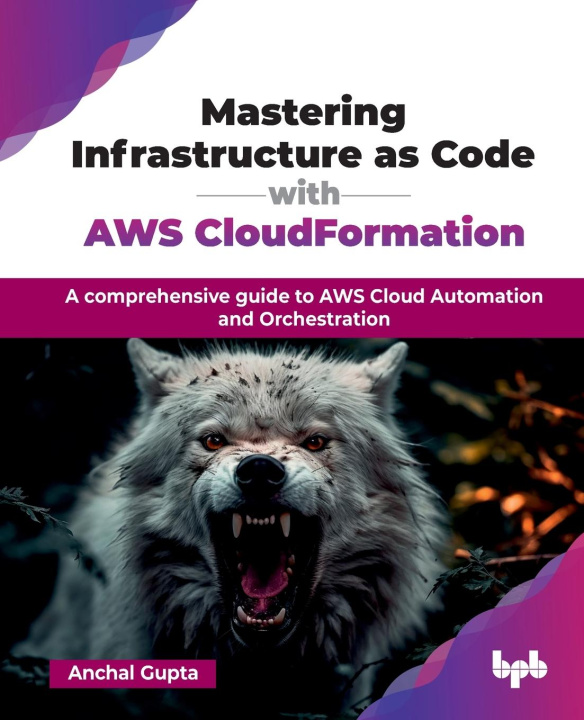 Knjiga Mastering Infrastructure as Code with AWS CloudFormation Anchal Gupta