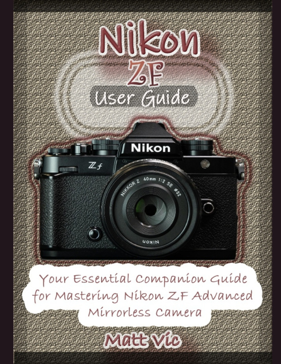 Kniha Nikon ZF User Guide Matt Vic