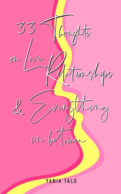Book 33 Thoughts on Love, Relationships, and Everything Inbetween Yania Talo