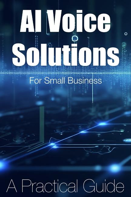 Knjiga AI Voice Solutions for Small Businesses - A Practical Guide Raymond Boodhoo