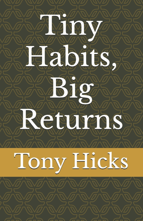 Knjiga Tiny Habits, Big Returns Tony Hicks