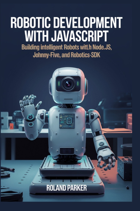Knjiga Robotic Development with JavaScript ROLAND PARKER