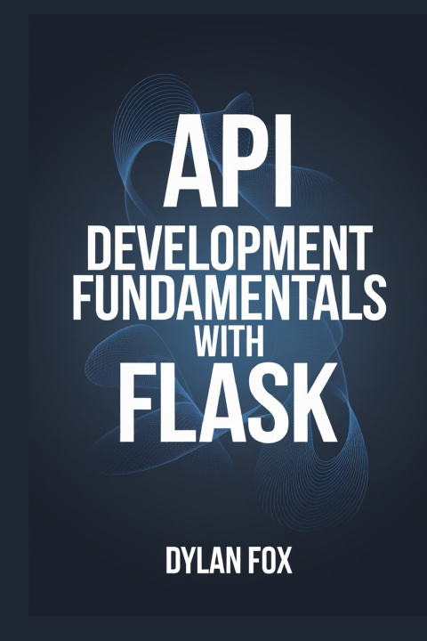 Knjiga API Development Fundamentals With Flask Dylan Fox
