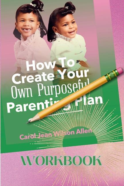Kniha How to Create Your Own Purposeful Parenting Plan Workbook Carol Jean Wilson Allen