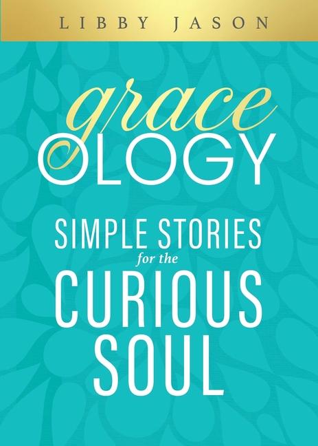 Knjiga Graceology Simple Stories for the Curious Soul Libby Jason