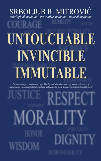 Knjiga Untouchable . Invincible . Immutable Srboljub R. MITROVIĆ ND