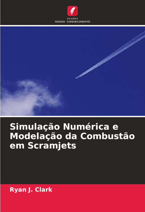 Knjiga Simulaç?o Numérica e Modelaç?o da Combust?o em Scramjets Ryan J. Clark