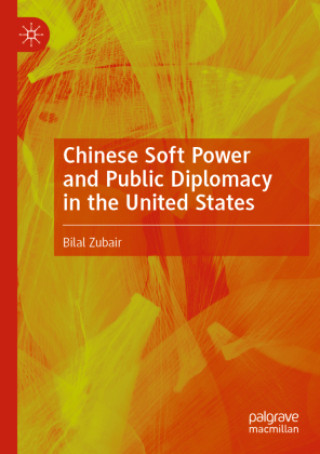 Kniha Chinese Soft Power and Public Diplomacy in the United States Bilal Zubair